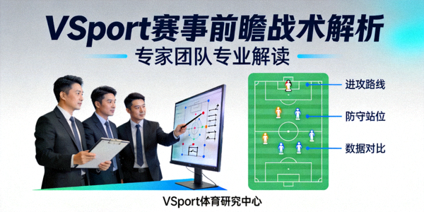 VSport赛事前瞻战术解析专家团队专业解读内容展示